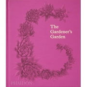 The Gardeners Garden Inspiration Across Continents and Centuries, Hardcover