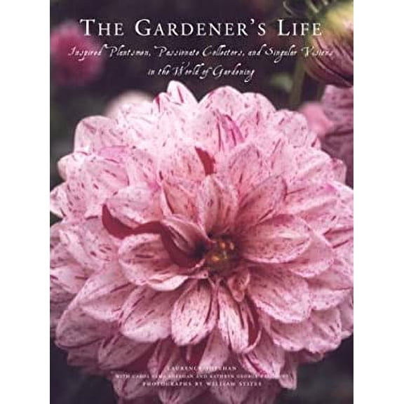 Pre-Owned The Gardener's Life: Inspired Plantsmen, Passionate Collectors, and Singular Visions in the World of Gardening (Hardcover) 0609609394 9780609609392