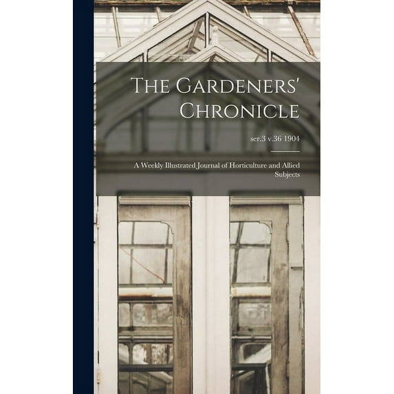 The Gardeners Chronicle: a Weekly Illustrated Journal of Horticulture and Allied Subjects; ser.3 v.36 1904 Hardcover 1013438531 9781013438530 Anonymous