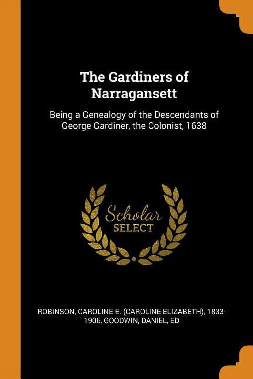 The Gardiners of Narragansett : Being a Genealogy of the Descendants of George Gardiner, the Colonist, 1638 (Paperback)