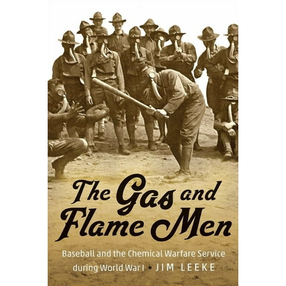 The Gas and Flame Men: Baseball and the Chemical Warfare Service During World War I, (Hardcover)