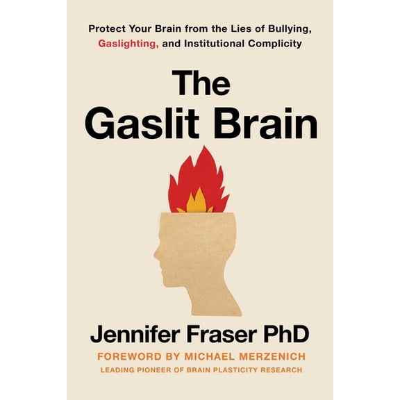 Gaslit Brain: Protect Your Brain from the Lies of Bullying, Gaslighting, and Institutional Complicity, (Hardcover)