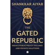 The Gated Republic Indias Public Policy Failures and Private Solutions, Hardcover