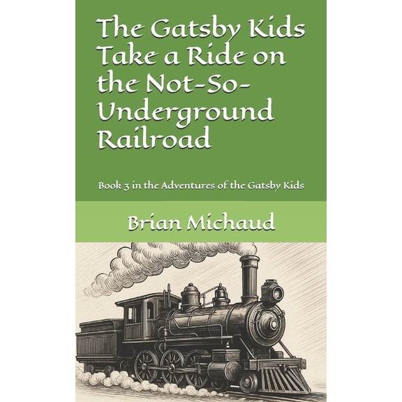 The Gatsby Kids Take a Ride on the Not-So-Underground Railroad: Book 3 in the Adventures of the Gatsby Kids, (Paperback)