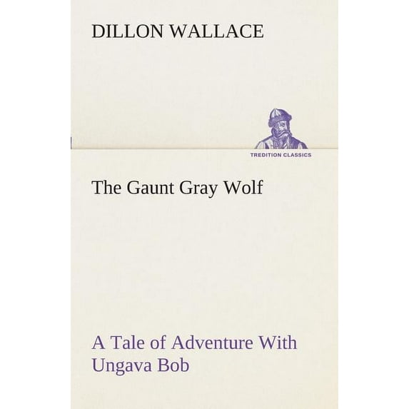 The Gaunt Gray Wolf A Tale of Adventure With Ungava Bob (Paperback)