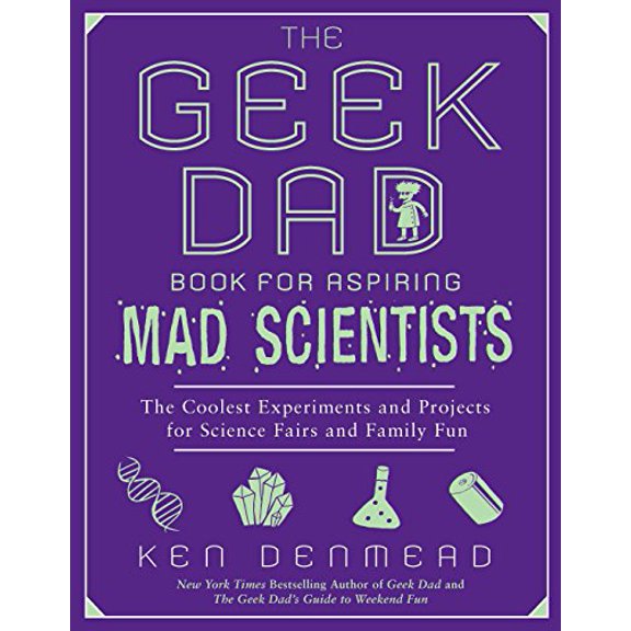 Pre-Owned The Geek Dad Book for Aspiring Mad Scientists: The Coolest Experiments and Projects for Science Fairs and Family Fun (Paperback) 1592406882 9781592406883