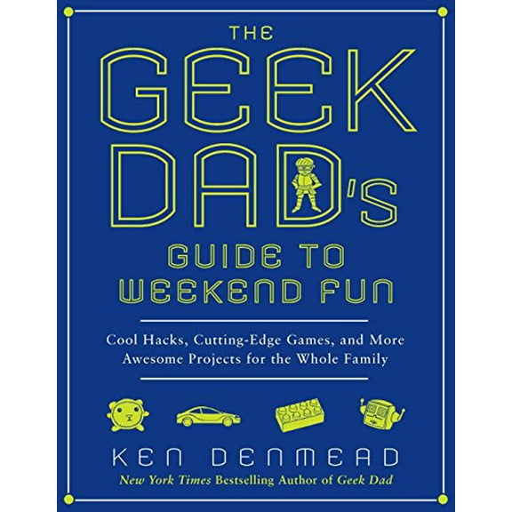 Pre-Owned The Geek Dad's Guide to Weekend Fun: Cool Hacks, Cutting-Edge Games, and More Awesome Projects for the Whole Family (Paperback) 1592406440 9781592406449