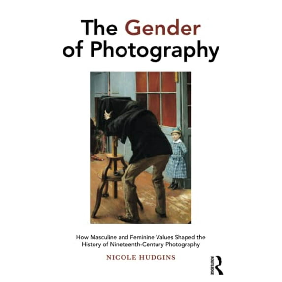 Pre-Owned The Gender of Photography: How Masculine and Feminine Values Shaped the History of Nineteenth-Century Photography Paperback - USED