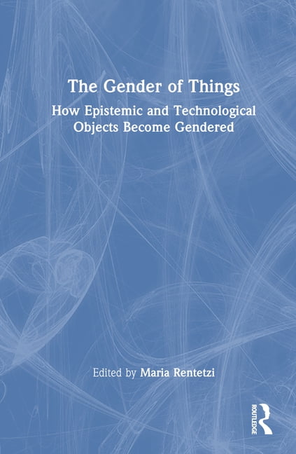 The Gender of Things: How Epistemic and Technological Objects Become ...