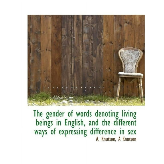 The Gender of Words Denoting Living Beings in English, and the Different Ways of Expressing Differen (Paperback)