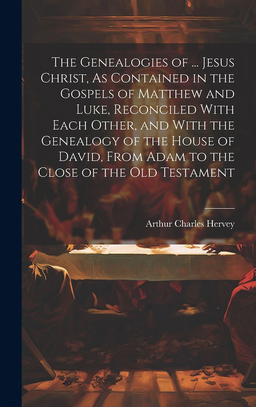 The Genealogies of ... Jesus Christ, As Contained in the Gospels of ...
