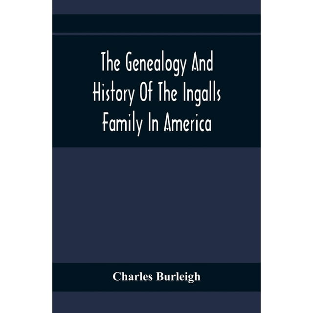 The Genealogy And History Of The Ingalls Family In America; Giving The ...