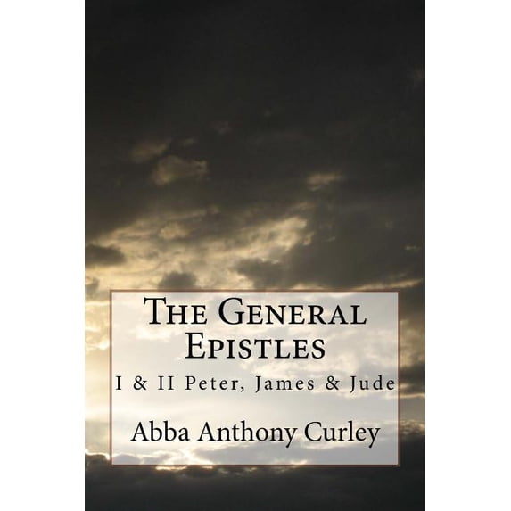 The General Epistles: I II Peter, James Jude Paperback 1548356808 9781548356804 Abba Anthony Curley