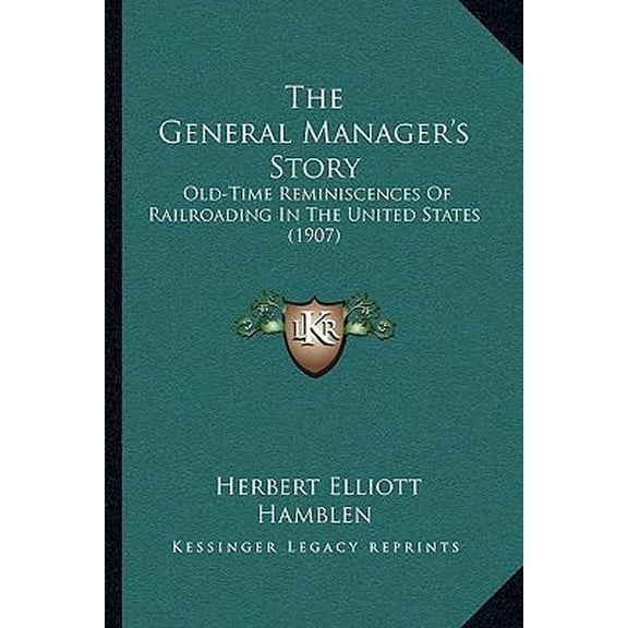 The General Manager's Story: Old-Time Reminiscences of Railroading in the United States (1907) Paperback