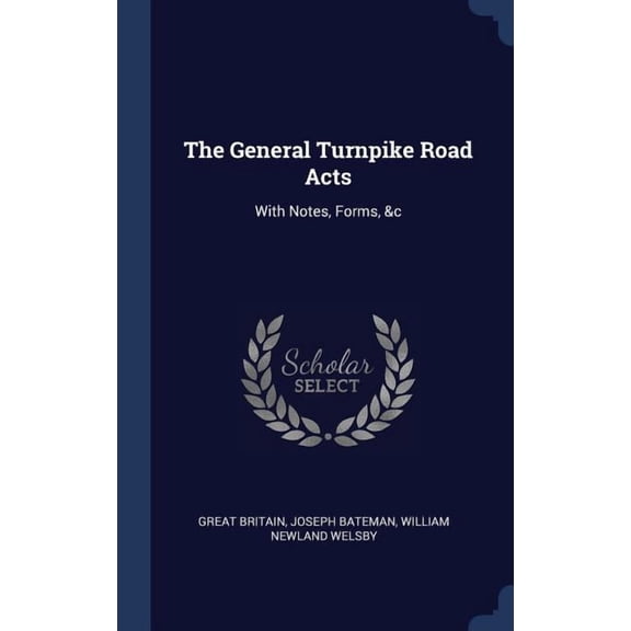 The General Turnpike Road Acts : With Notes, Forms, &c (Hardcover)