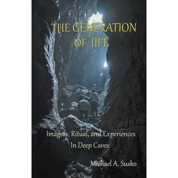The Generation of LIfe: Imagery, Ritual and Experiences in Deep Caves, (Paperback)