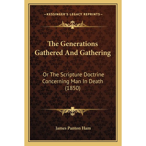 The Generations Gathered And Gathering : Or The Scripture Doctrine Concerning Man In Death (1850) (Paperback)