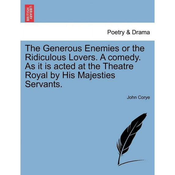 The Generous Enemies or the Ridiculous Lovers. a Comedy. as It Is Acted at the Theatre Royal by His Majesties Servants.