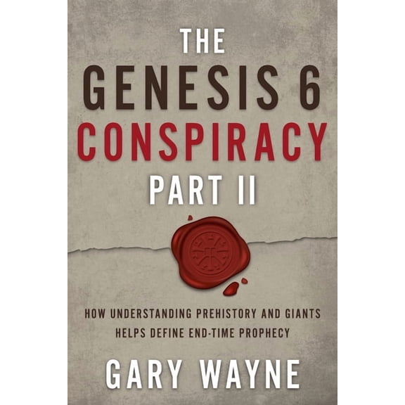 The Genesis 6 Conspiracy Part II: How Understanding Prehistory and Giants Helps Define End-Time (Paperback) by Gary Wayne