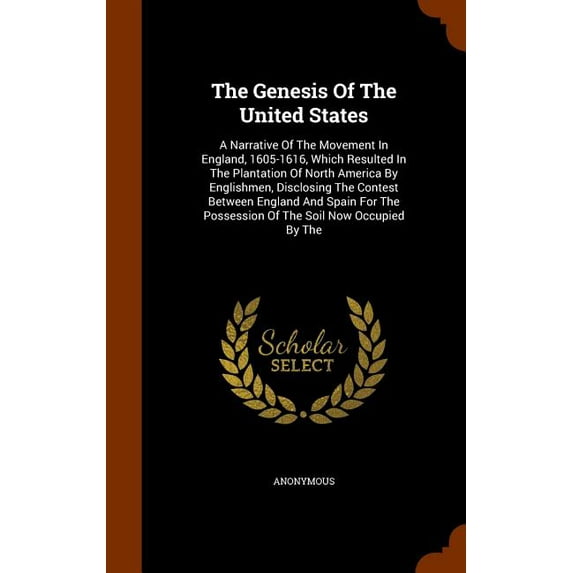 The Genesis Of The United States : A Narrative Of The Movement In England, 1605-1616, Which Resulted In The Plantation Of North America By Englishmen, Disclosing The Contest Between England And Spain For The Possession Of The Soil Now Occupied By The (Hardcover)