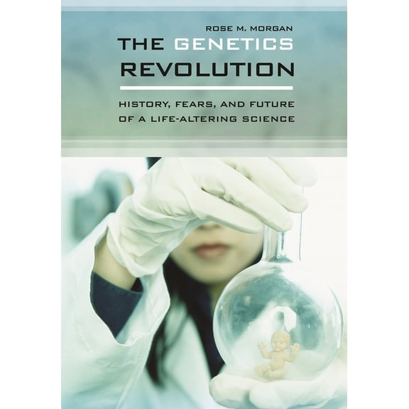 The Genetics Revolution: History, Fears, and Future of a Life-Altering Science, (Hardcover)