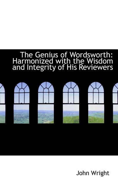 The Genius of Wordsworth: Harmonized with the Wisdom and Integrity of His Reviewers Hardcover