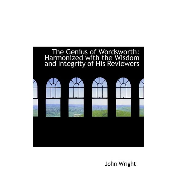The Genius of Wordsworth : Harmonized with the Wisdom and Integrity of His Reviewers (Hardcover)