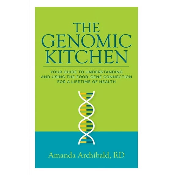 The Genomic Kitchen: Your Guide To Understanding And Using The Food-Gene Connection For A Lifetime Of Health, (Paperback)