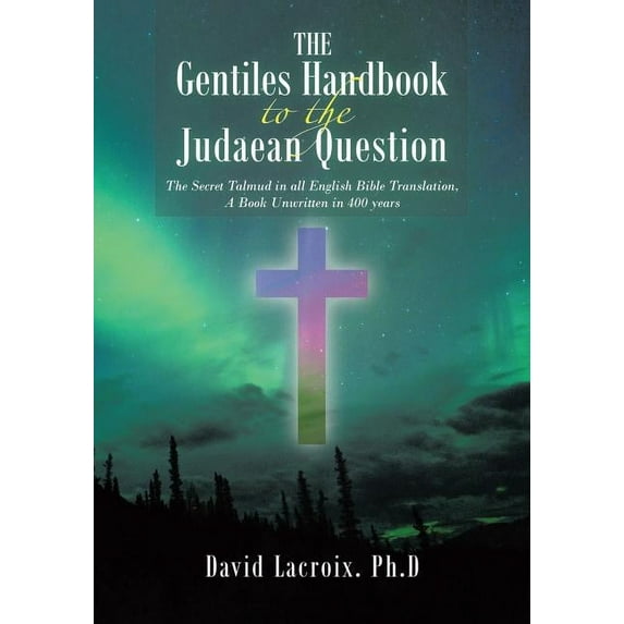 The Gentiles Handbook to the Judaean Question: The Secret Talmud in all English Bible Translation, A Book Unwritten in 4, (Paperback)