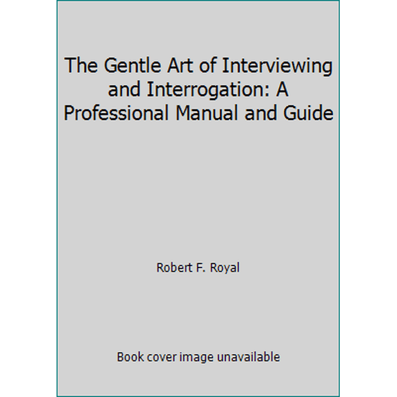 Pre-Owned The Gentle Art of Interviewing and Interrogation: A Professional Manual and Guide (Hardcover) 0133512479 9780133512472
