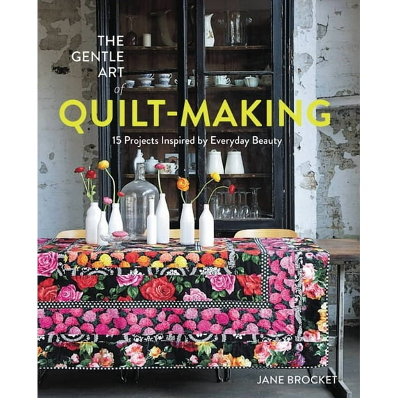 The Gentle Art of Quilt-Making : 15 Projects Inspired by Everyday Beauty (Paperback)
