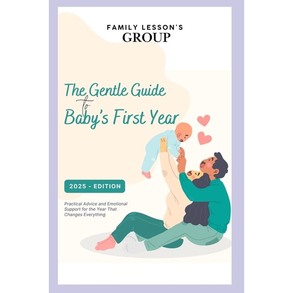 The Gentle Guide to Baby's First Year: Practical Advice and Emotional Support for the Year That Changes Everything, (Paperback)
