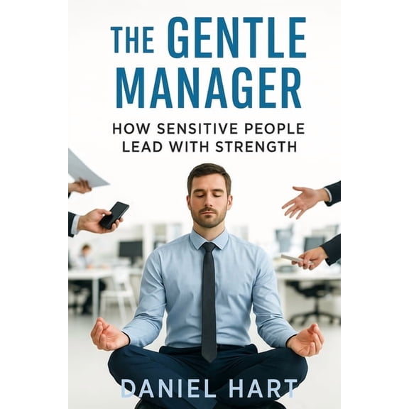The Gentle Manager: How Sensitive People Lead with Strength, (Paperback)