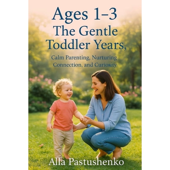 The Gentle Parenting Series: A Gentle Ap Ages 1-3: The Gentle Toddler Years: Calm Parenting, Nurturing Connection, and Curiosity, (Paperback)