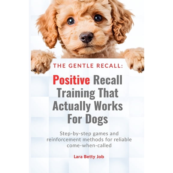 The Gentle Recall: Positive Recall Training That Actually Works for Dogs: Step-by-step games and reinforcement methods f, (Paperback)