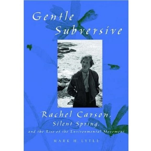 Pre-Owned The Gentle Subversive: Rachel Carson, Silent Spring, and the Rise of the Environmental Movement (Hardcover) 0195172469 9780195172461
