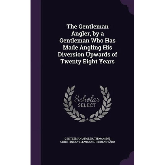 The Gentleman Angler, by a Gentleman Who Has Made Angling His Diversion Upwards of Twenty Eight Years (Hardcover)