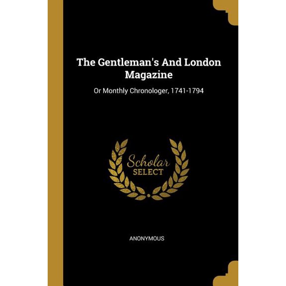 The Gentlemans And London Magazine: Or Monthly Chronologer, 1741-1794 Paperback 1010970194 9781010970194 Anonymous