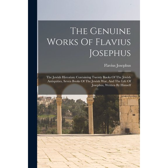 The Genuine Works Of Flavius Josephus: The Jewish Historian: Containing Twenty Books Of The Jewish Antiquities, Seven Bo, (Paperback)
