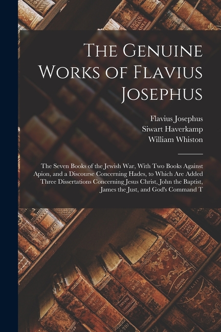 The Genuine Works of Flavius Josephus: The Seven Books of the Jewish War, With Two Books Against Apion, and a Discourse , (Paperback)