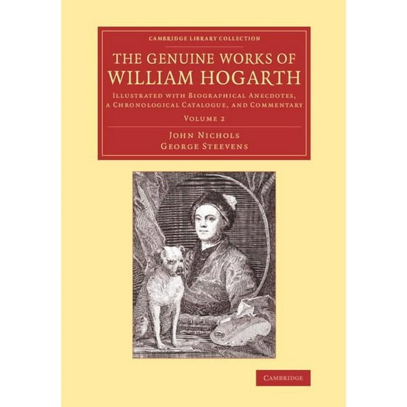 The Genuine Works of William Hogarth: Illustrated with Biographical Anecdotes, a Chronological Catalogue, and Commentary, (Paperback)
