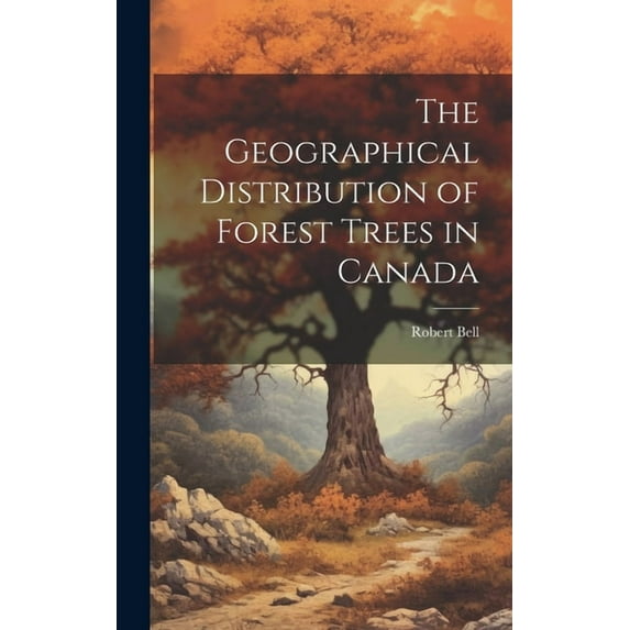 The Geographical Distribution of Forest Trees in Canada (Hardcover)