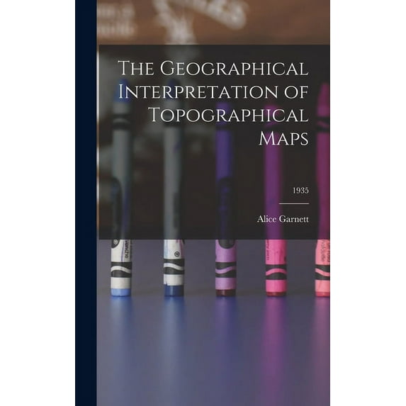 The Geographical Interpretation of Topographical Maps; 1935, (Hardcover)