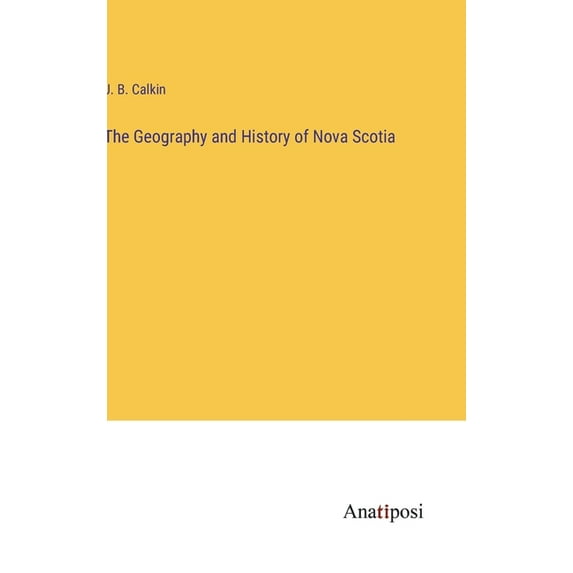 The Geography and History of Nova Scotia, (Hardcover)