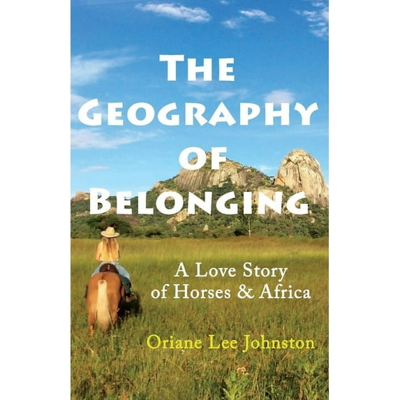 The Geography of Belonging: A Love Story of Horses & Africa, (Paperback)