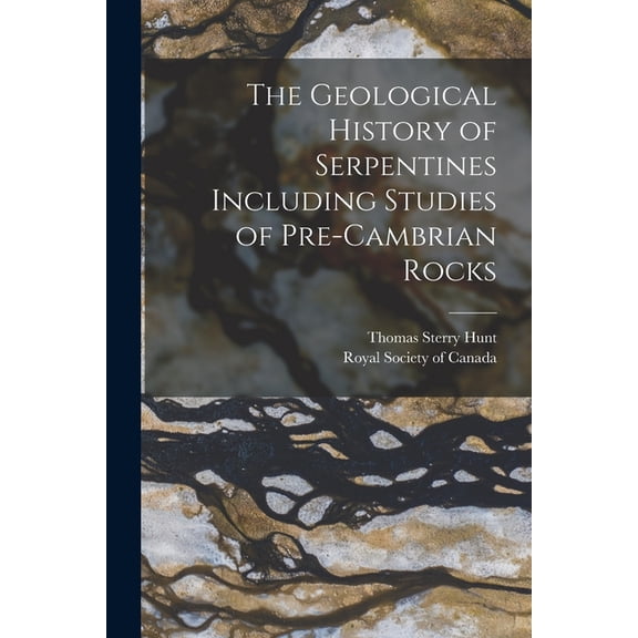 The Geological History of Serpentines Including Studies of Pre-cambrian Rocks [microform] (Paperback)