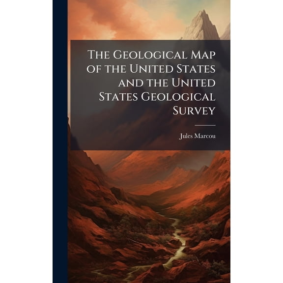 The Geological Map of the United States and the United States Geological Survey, (Hardcover)