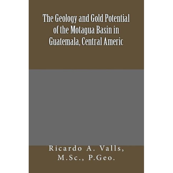 The Geology and Gold Potential of the Motagua Basin in Guatemala, Central Americ