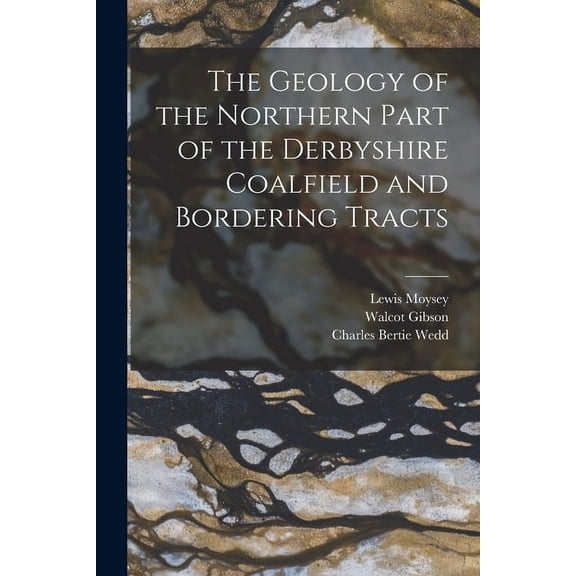 The Geology of the Northern Part of the Derbyshire Coalfield and Bordering Tracts (Paperback)