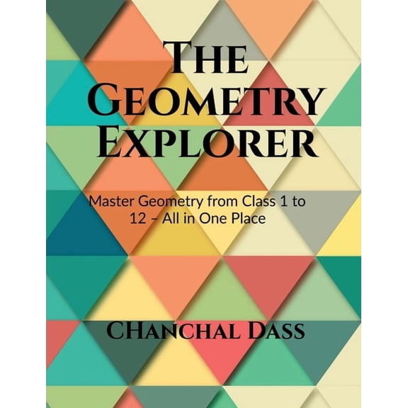 The Geometry Explorer: Master The Concepts of Geometry from Class 1 to 12, (Paperback)